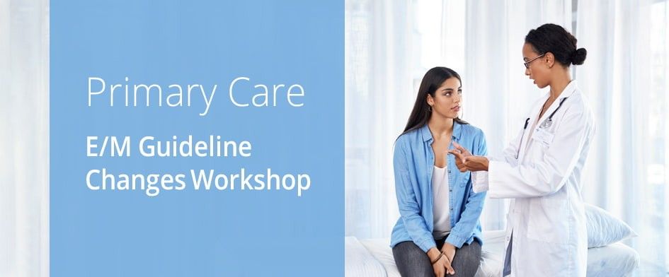 Primary Care - E/M Guideline Changes Workshop 