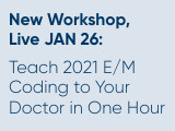 Teach 2021 E/M Coding to Your Doctor in One Hour